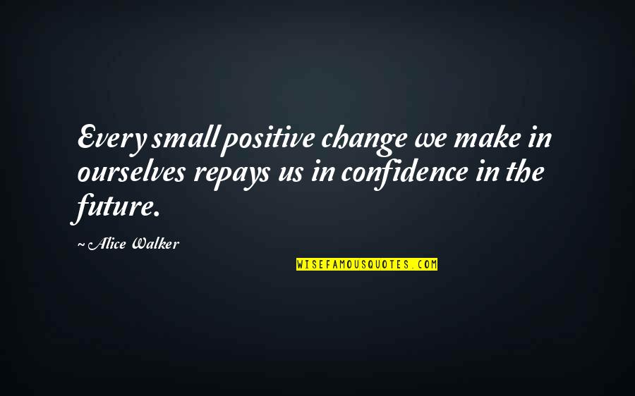 Best Small Positive Quotes By Alice Walker: Every small positive change we make in ourselves Best Small Positive Quotes By Alice Walker: Every small positive change we make in ourselves