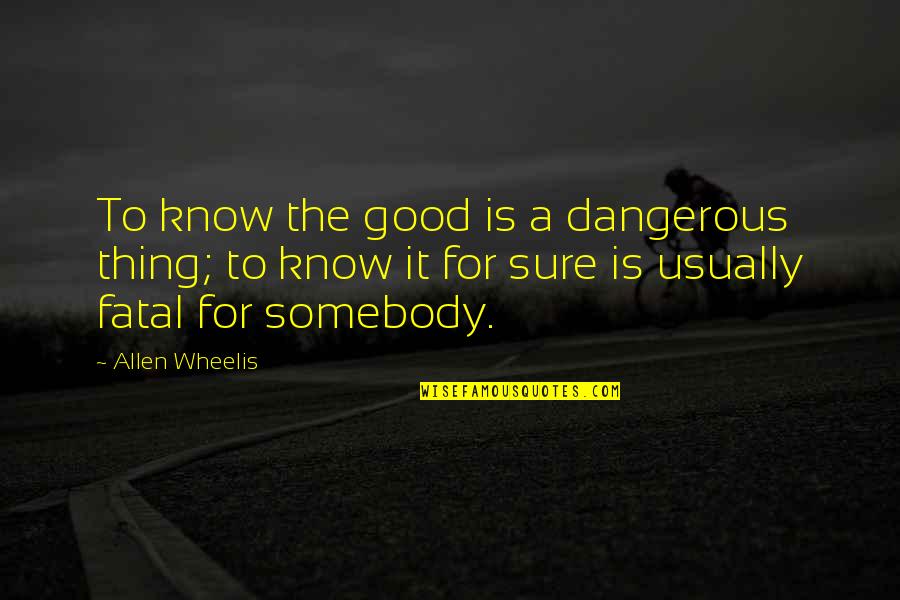 Best Small Positive Quotes By Allen Wheelis: To know the good is a dangerous thing; Best Small Positive Quotes By Allen Wheelis: To know the good is a dangerous thing;