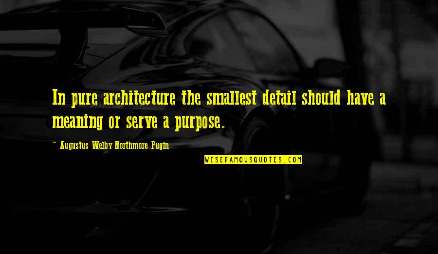 Best Smallest Quotes By Augustus Welby Northmore Pugin: In pure architecture the smallest detail should have