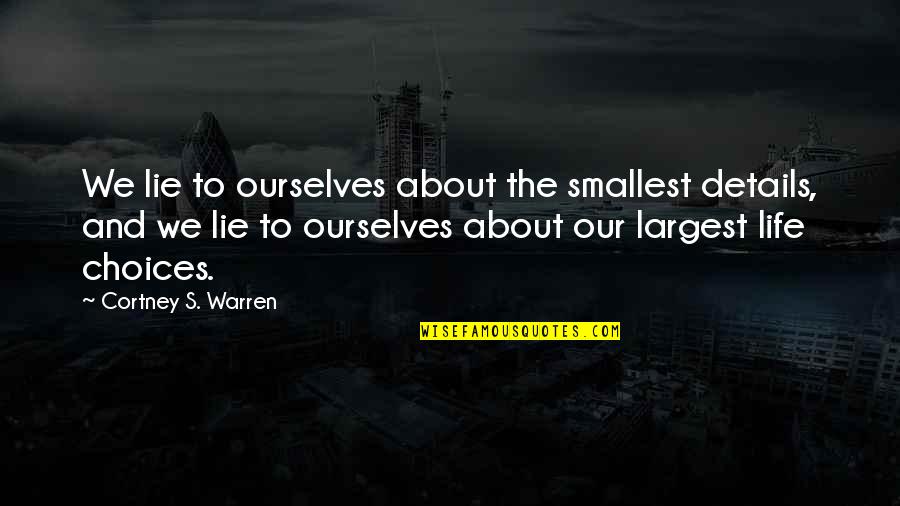 Best Smallest Quotes By Cortney S. Warren: We lie to ourselves about the smallest details, Best Smallest Quotes By Cortney S. Warren: We lie to ourselves about the smallest details,