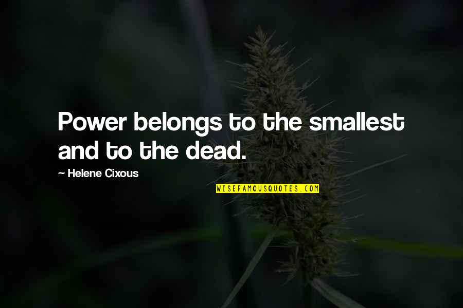 Best Smallest Quotes By Helene Cixous: Power belongs to the smallest and to the