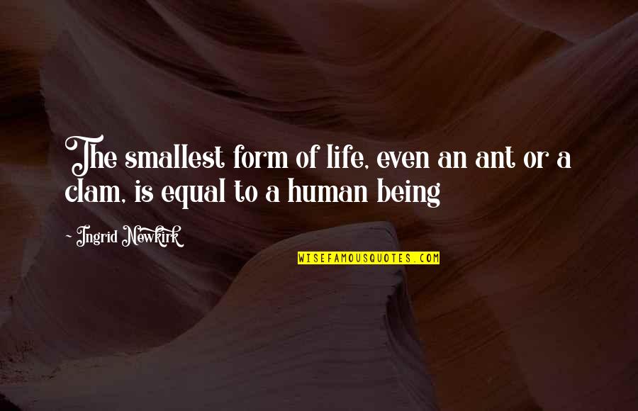 Best Smallest Quotes By Ingrid Newkirk: The smallest form of life, even an ant