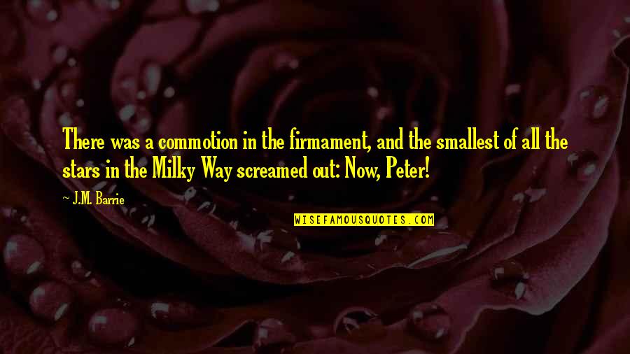 Best Smallest Quotes By J.M. Barrie: There was a commotion in the firmament, and