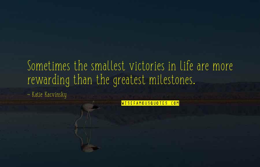 Best Smallest Quotes By Katie Kacvinsky: Sometimes the smallest victories in life are more