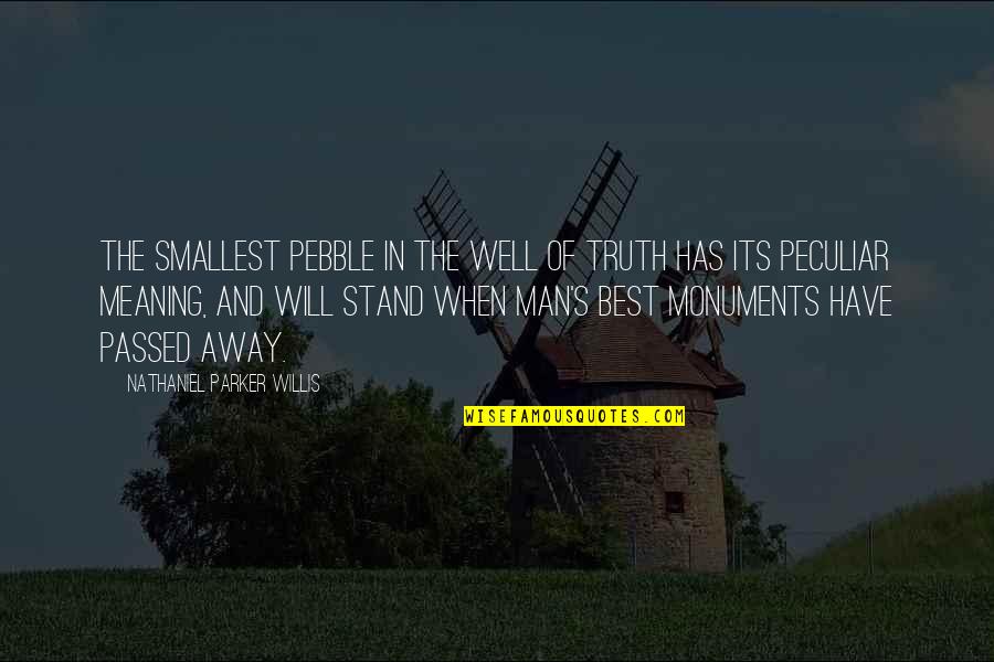 Best Smallest Quotes By Nathaniel Parker Willis: The smallest pebble in the well of truth