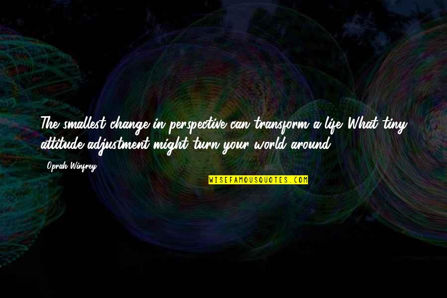 Best Smallest Quotes By Oprah Winfrey: The smallest change in perspective can transform a