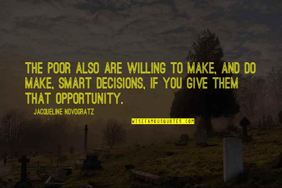 Best Smart Decisions Quotes By Jacqueline Novogratz: The poor also are willing to make, and Best Smart Decisions Quotes By Jacqueline Novogratz: The poor also are willing to make, and