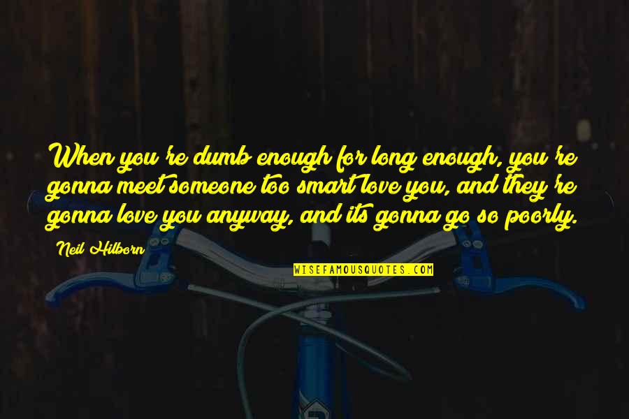 Best Smart Love Quotes By Neil Hilborn: When you're dumb enough for long enough, you're