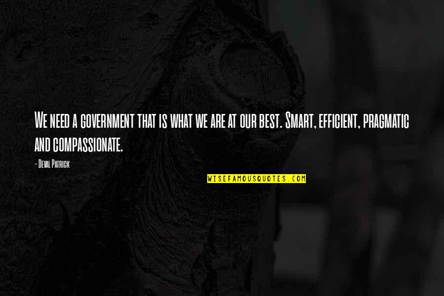 Best Smart Quotes By Deval Patrick: We need a government that is what we Best Smart Quotes By Deval Patrick: We need a government that is what we