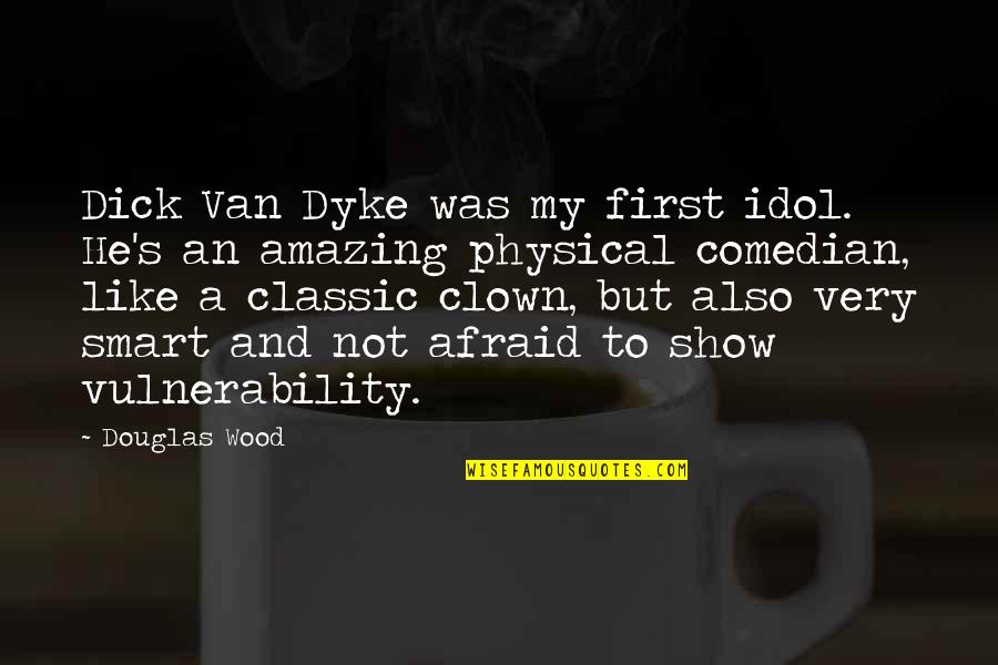 Best Smart Quotes By Douglas Wood: Dick Van Dyke was my first idol. He's