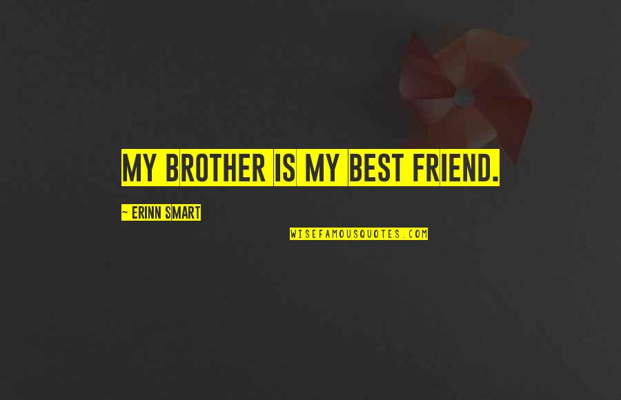 Best Smart Quotes By Erinn Smart: My brother is my best friend.
