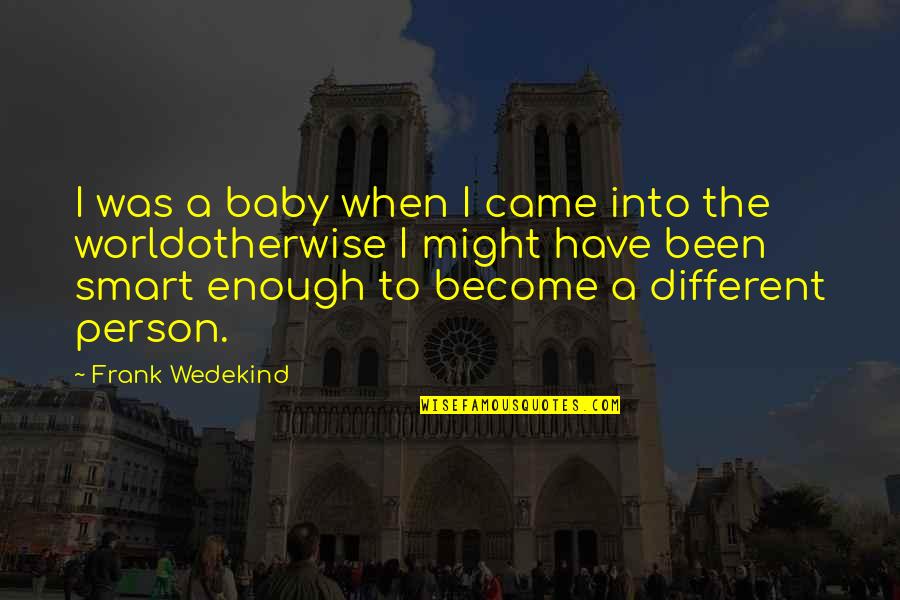 Best Smart Quotes By Frank Wedekind: I was a baby when I came into