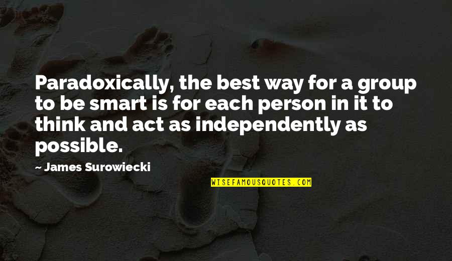 Best Smart Quotes By James Surowiecki: Paradoxically, the best way for a group to