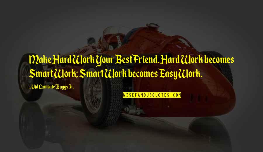 Best Smart Quotes By Vid Lamonte' Buggs Jr.: Make Hard Work Your Best Friend. Hard Work