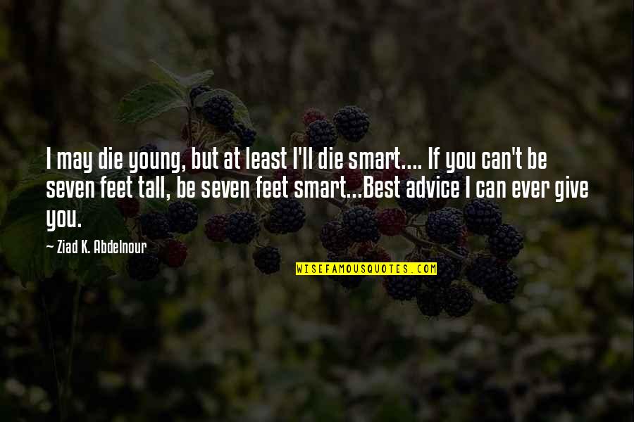 Best Smart Quotes By Ziad K. Abdelnour: I may die young, but at least I'll