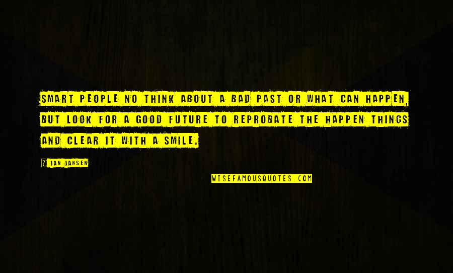 Best Smart Smile Quotes By Jan Jansen: Smart People no think about a bad past Best Smart Smile Quotes By Jan Jansen: Smart People no think about a bad past