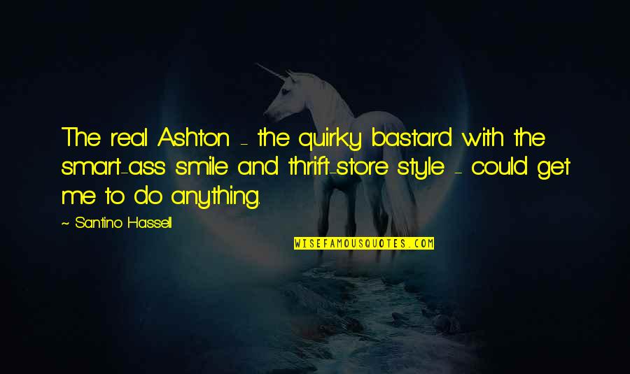 Best Smart Smile Quotes By Santino Hassell: The real Ashton - the quirky bastard with Best Smart Smile Quotes By Santino Hassell: The real Ashton - the quirky bastard with