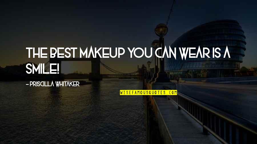 Best Smile Quotes By Priscilla Whitaker: The best makeup you can wear is a