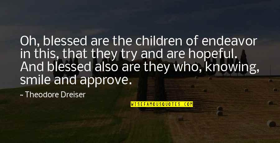 Best Smile Quotes By Theodore Dreiser: Oh, blessed are the children of endeavor in