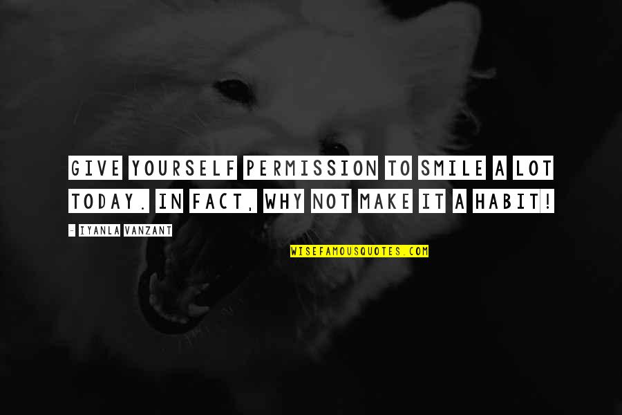 Best Smile Today Quotes By Iyanla Vanzant: Give yourself permission to smile a lot today.
