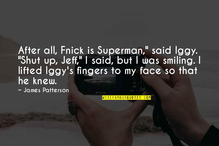 Best Smiling Face Quotes By James Patterson: After all, Fnick is Superman," said Iggy. "Shut