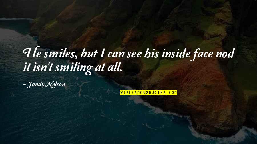 Best Smiling Face Quotes By Jandy Nelson: He smiles, but I can see his inside