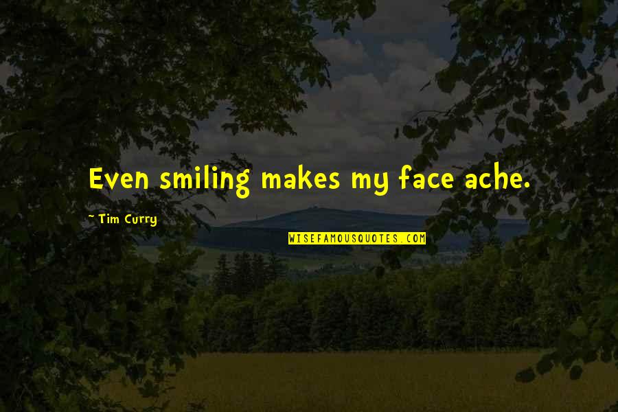 Best Smiling Face Quotes By Tim Curry: Even smiling makes my face ache.