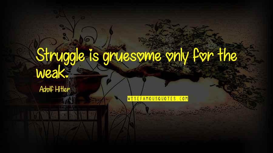 Best Sms Inspirational Quotes By Adolf Hitler: Struggle is gruesome only for the weak.