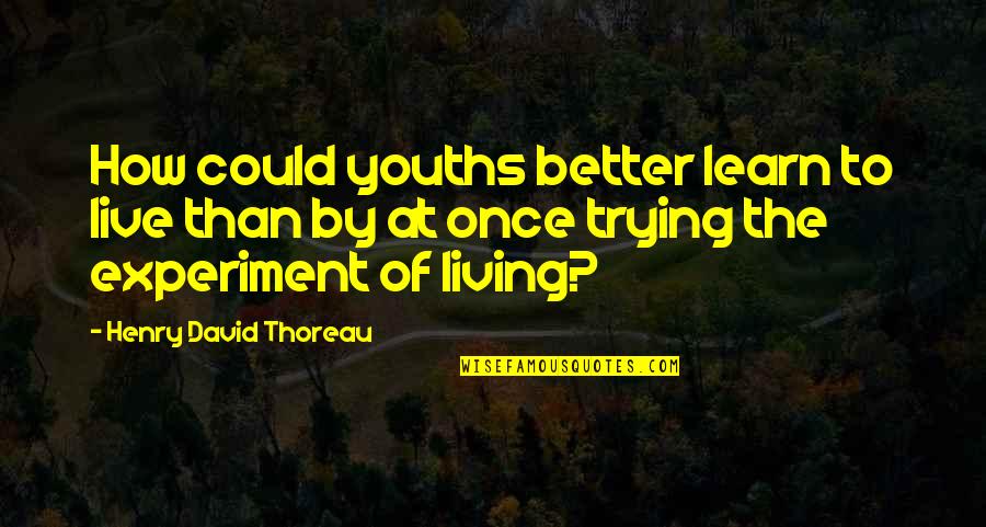 Best Snapchat Love Quotes By Henry David Thoreau: How could youths better learn to live than Best Snapchat Love Quotes By Henry David Thoreau: How could youths better learn to live than