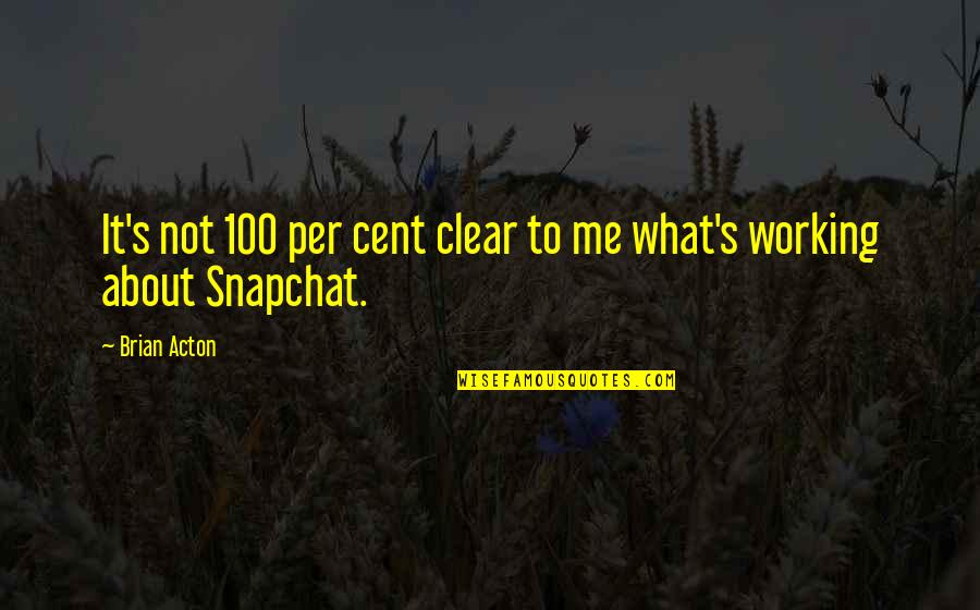 Best Snapchat Quotes By Brian Acton: It's not 100 per cent clear to me