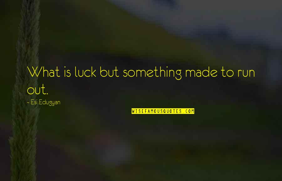Best Snapple Quotes By Esi Edugyan: What is luck but something made to run