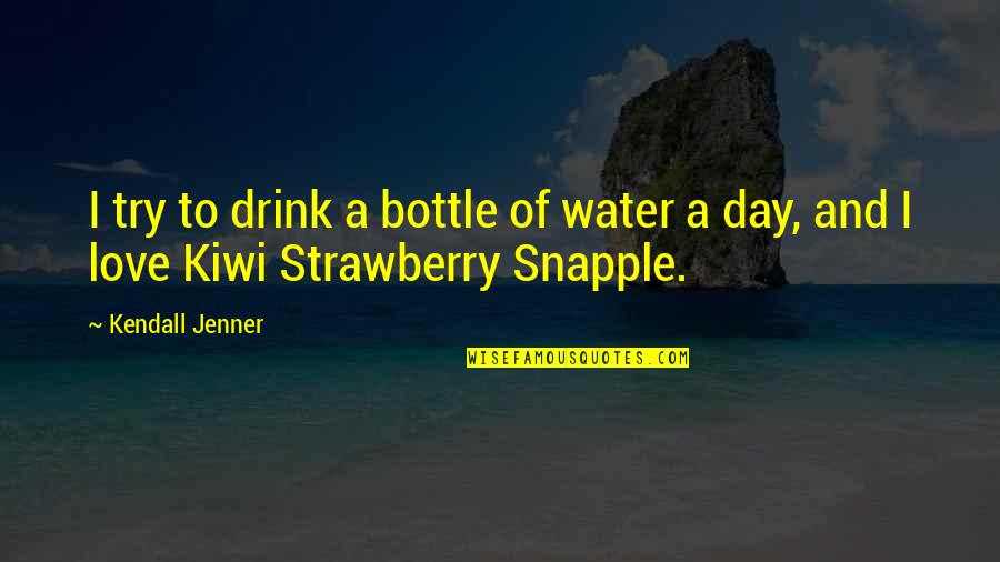 Best Snapple Quotes By Kendall Jenner: I try to drink a bottle of water