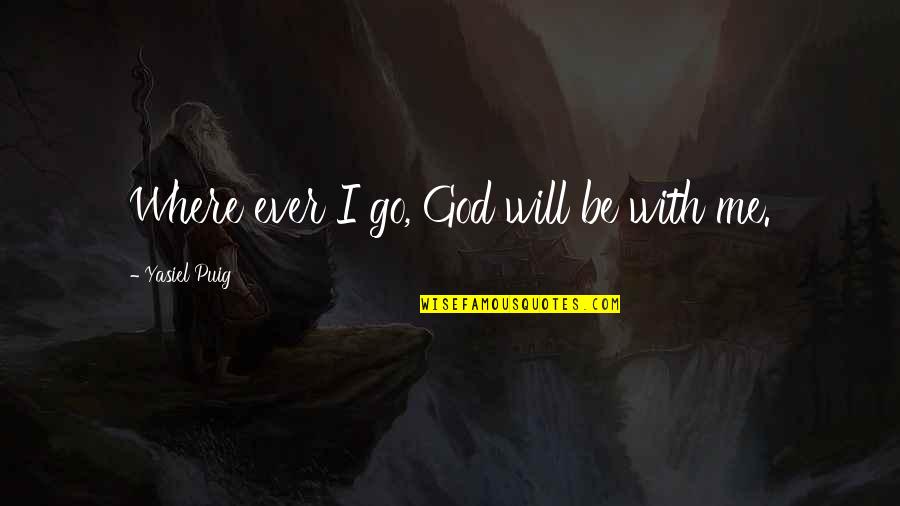 Best Sneakerhead Quotes By Yasiel Puig: Where ever I go, God will be with Best Sneakerhead Quotes By Yasiel Puig: Where ever I go, God will be with