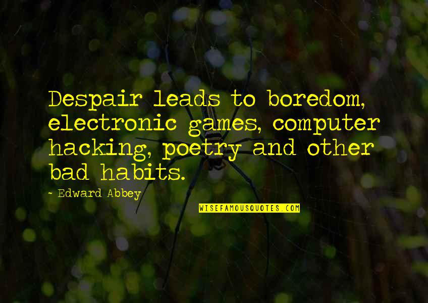 Best Snitching Quotes By Edward Abbey: Despair leads to boredom, electronic games, computer hacking,