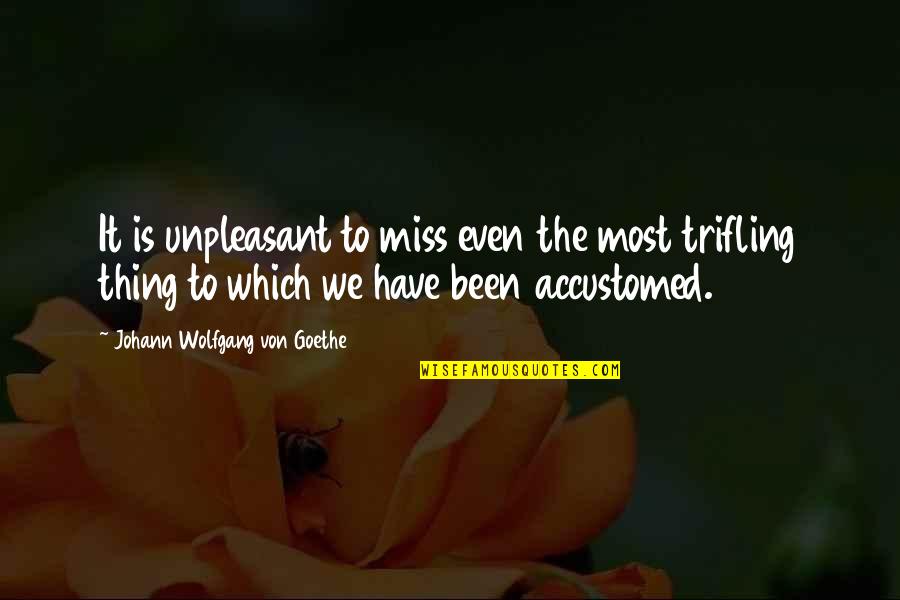 Best Snitching Quotes By Johann Wolfgang Von Goethe: It is unpleasant to miss even the most