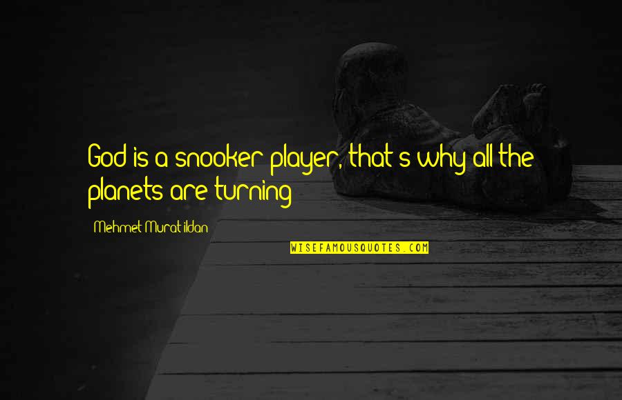 Best Snooker Quotes By Mehmet Murat Ildan: God is a snooker player, that's why all
