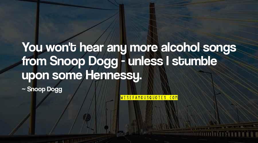Best Snoop Dogg Song Quotes By Snoop Dogg: You won't hear any more alcohol songs from