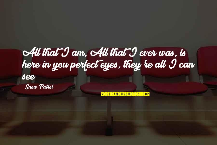 Best Snow Patrol Quotes By Snow Patrol: All that I am, All that I ever Best Snow Patrol Quotes By Snow Patrol: All that I am, All that I ever