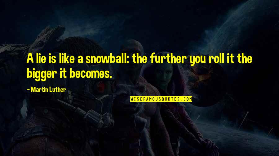 Best Snowball Quotes By Martin Luther: A lie is like a snowball: the further