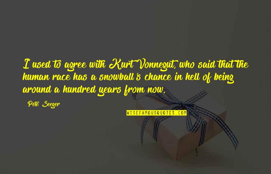 Best Snowball Quotes By Pete Seeger: I used to agree with Kurt Vonnegut, who
