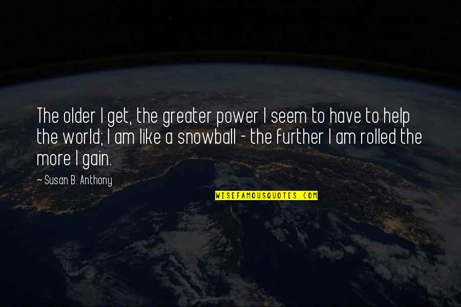 Best Snowball Quotes By Susan B. Anthony: The older I get, the greater power I