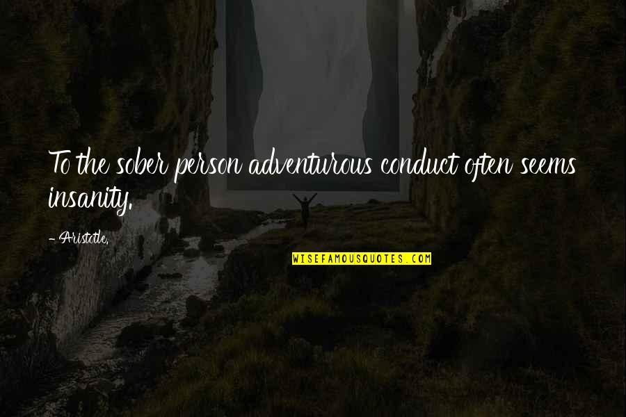 Best Sober Quotes By Aristotle.: To the sober person adventurous conduct often seems