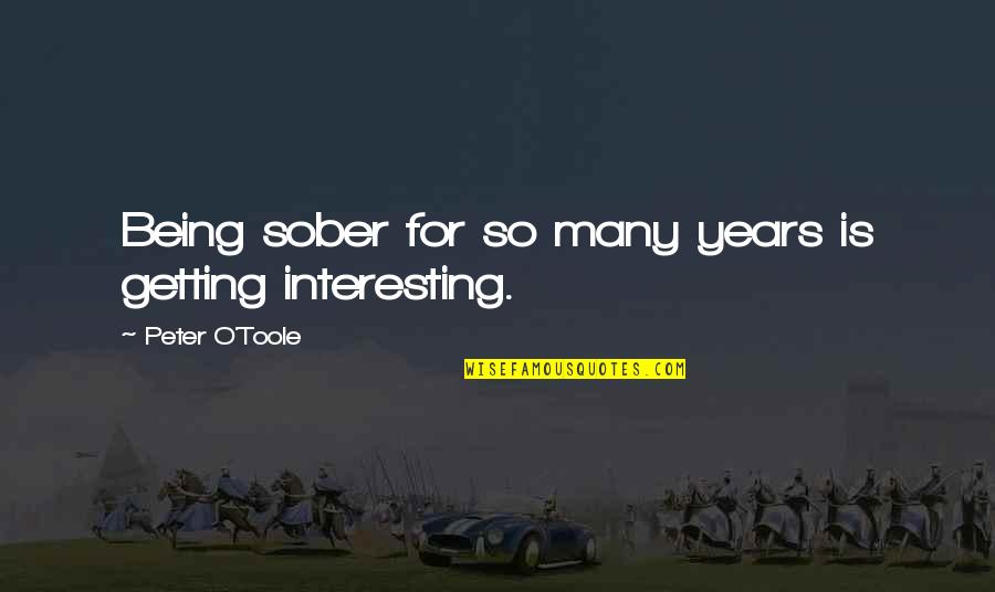 Best Sober Quotes By Peter O'Toole: Being sober for so many years is getting