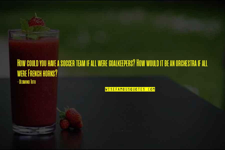 Best Soccer Team Quotes By Desmond Tutu: How could you have a soccer team if