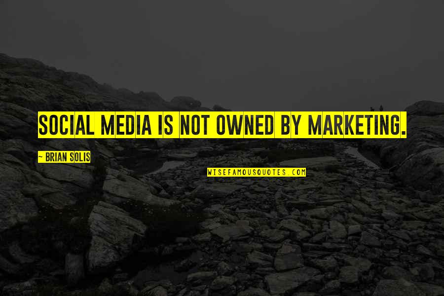 Best Social Media Marketing Quotes By Brian Solis: Social media is not owned by marketing.