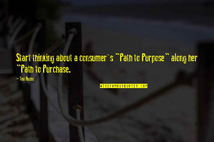 Best Social Media Marketing Quotes By Ted Rubin: Start thinking about a consumer's "Path to Purpose"