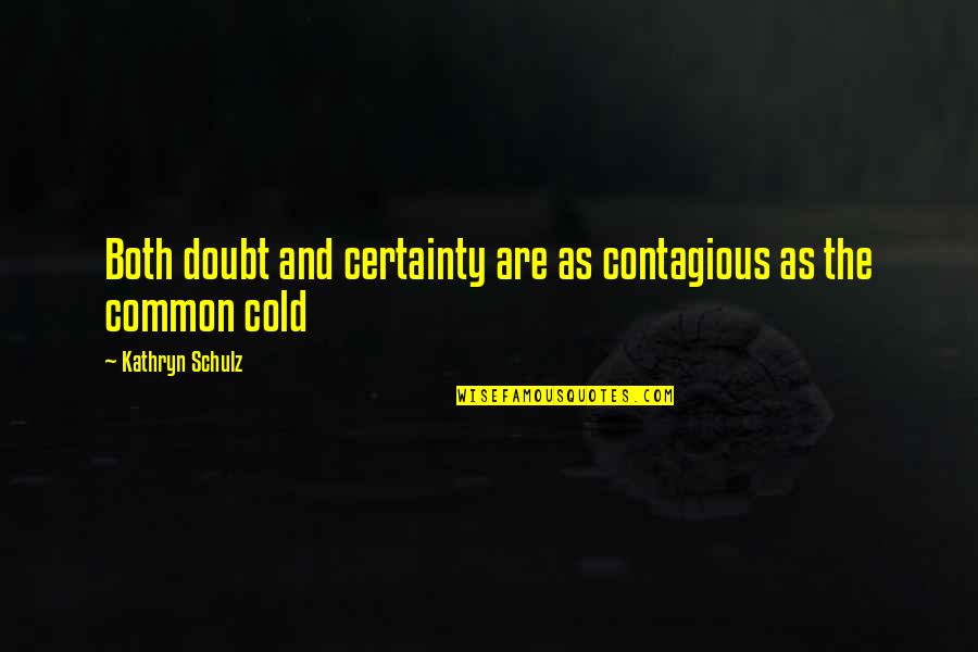 Best Social Science Quotes By Kathryn Schulz: Both doubt and certainty are as contagious as