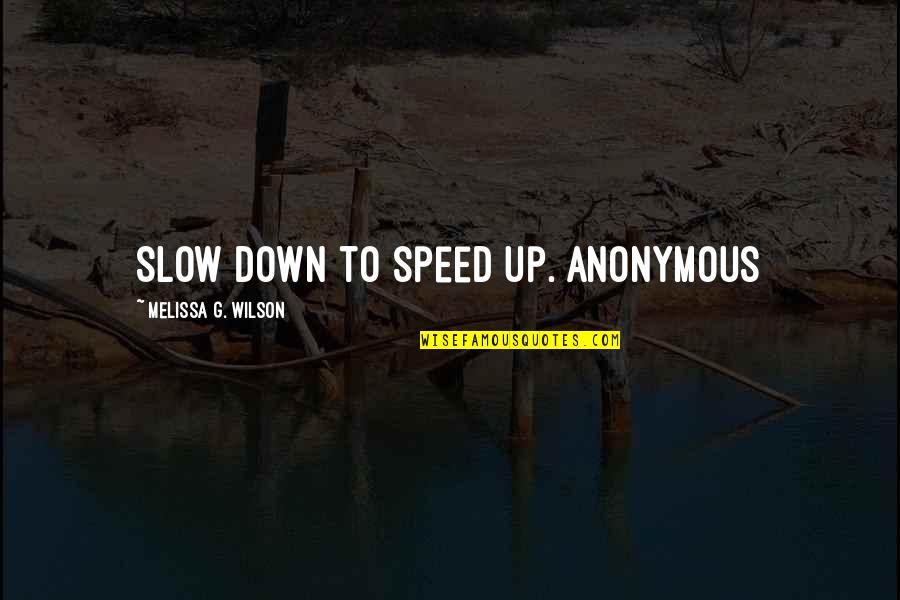 Best Social Science Quotes By Melissa G. Wilson: Slow down to speed up. Anonymous