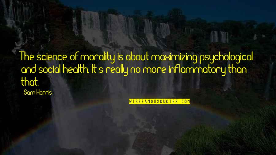 Best Social Science Quotes By Sam Harris: The science of morality is about maximizing psychological