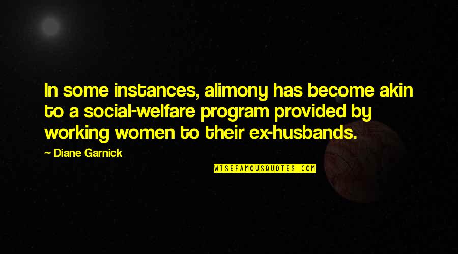 Best Social Welfare Quotes By Diane Garnick: In some instances, alimony has become akin to